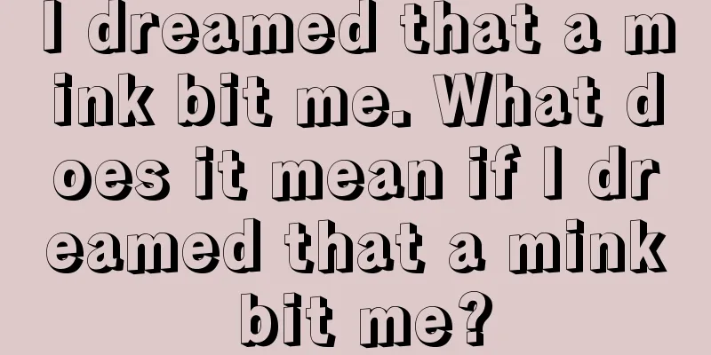 I dreamed that a mink bit me. What does it mean if I dreamed that a mink bit me?