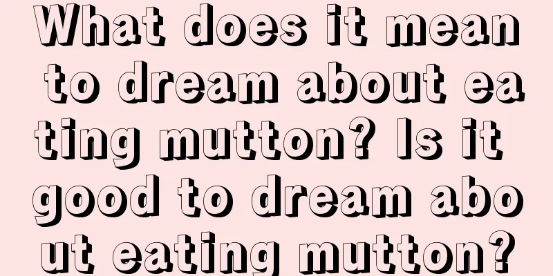 What does it mean to dream about eating mutton? Is it good to dream about eating mutton?