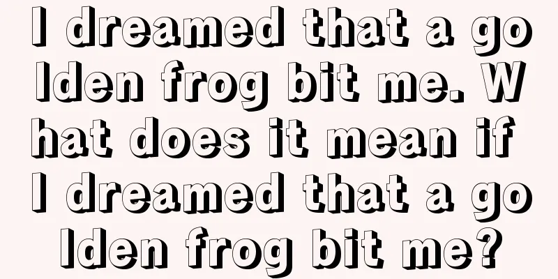 I dreamed that a golden frog bit me. What does it mean if I dreamed that a golden frog bit me?