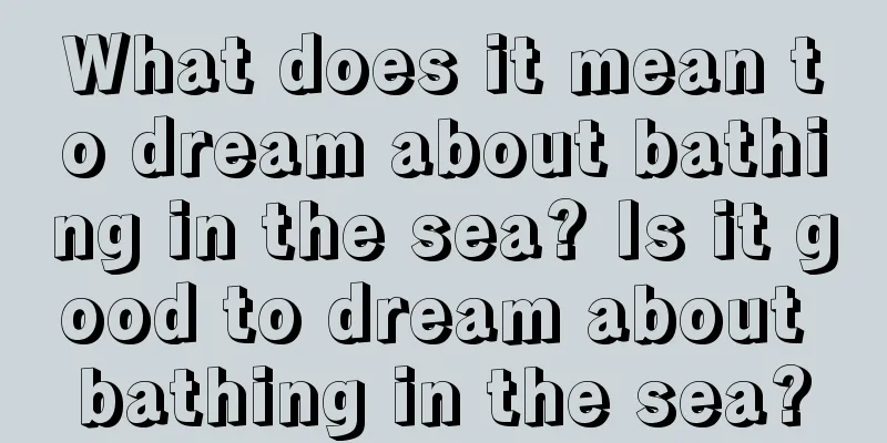 What does it mean to dream about bathing in the sea? Is it good to dream about bathing in the sea?