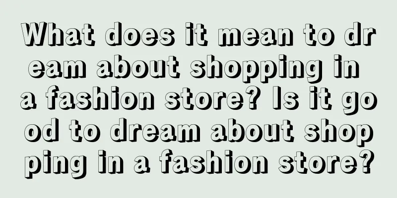 What does it mean to dream about shopping in a fashion store? Is it good to dream about shopping in a fashion store?