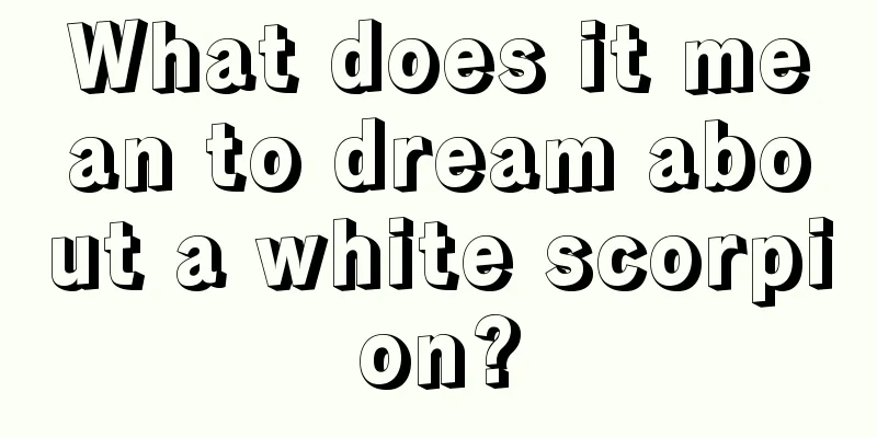 What does it mean to dream about a white scorpion?