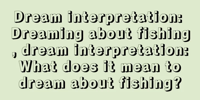 Dream interpretation: Dreaming about fishing, dream interpretation: What does it mean to dream about fishing?