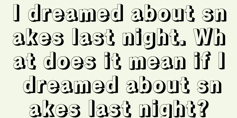 I dreamed about snakes last night. What does it mean if I dreamed about snakes last night?