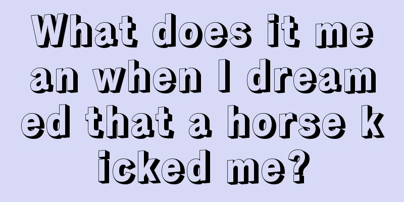 What does it mean when I dreamed that a horse kicked me?