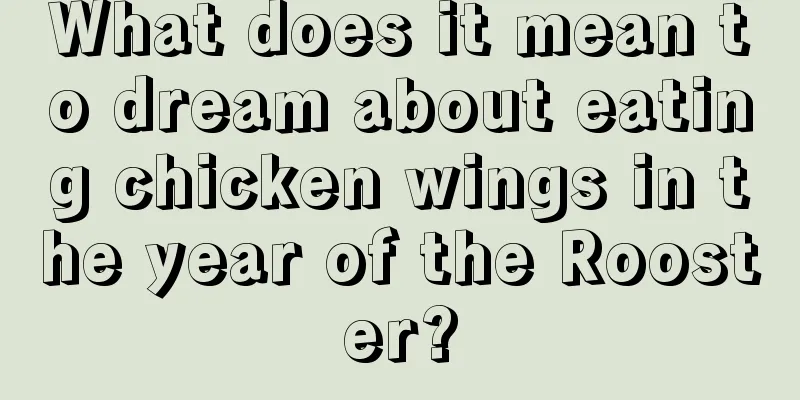 What does it mean to dream about eating chicken wings in the year of the Rooster?