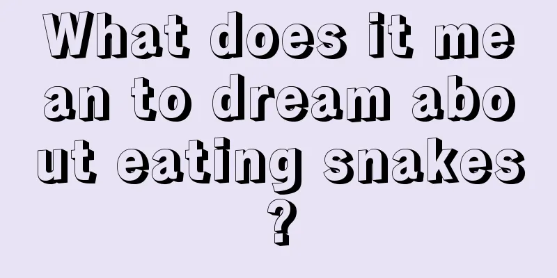 What does it mean to dream about eating snakes?