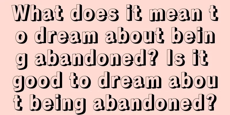 What does it mean to dream about being abandoned? Is it good to dream about being abandoned?