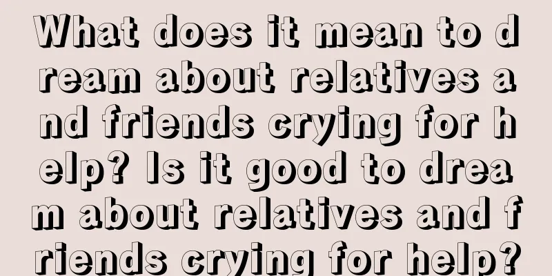 What does it mean to dream about relatives and friends crying for help? Is it good to dream about relatives and friends crying for help?