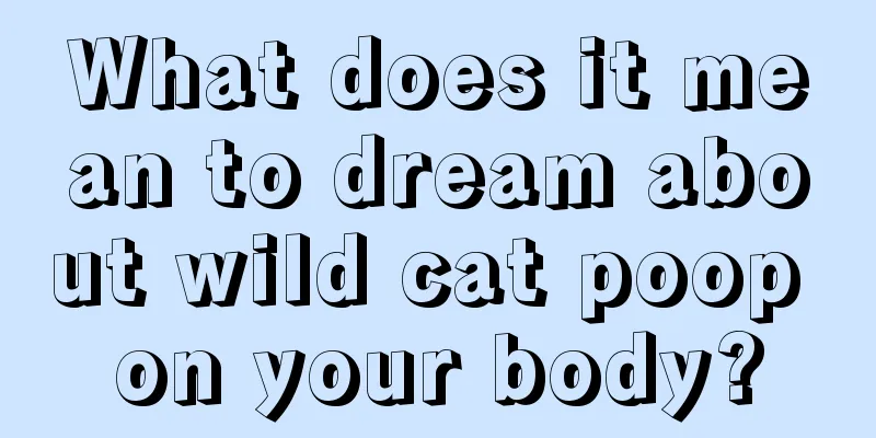 What does it mean to dream about wild cat poop on your body?