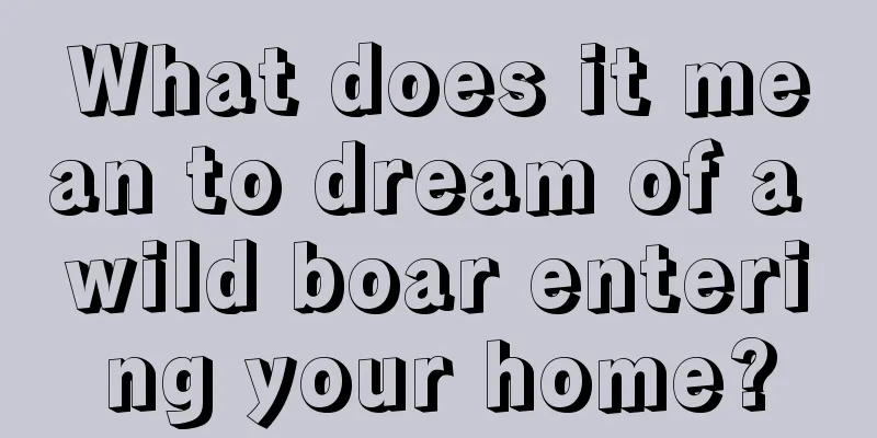 What does it mean to dream of a wild boar entering your home?