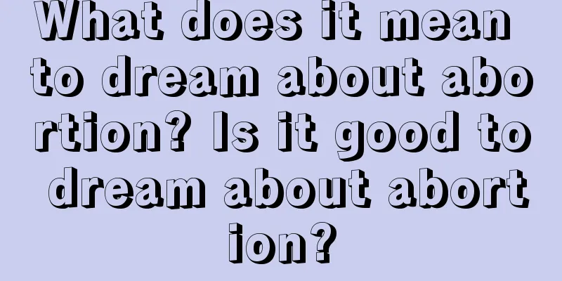 What does it mean to dream about abortion? Is it good to dream about abortion?