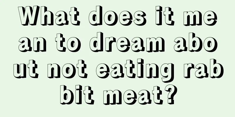 What does it mean to dream about not eating rabbit meat?