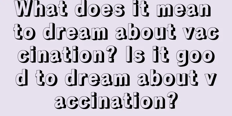 What does it mean to dream about vaccination? Is it good to dream about vaccination?