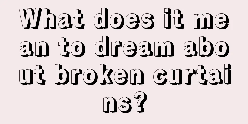 What does it mean to dream about broken curtains?