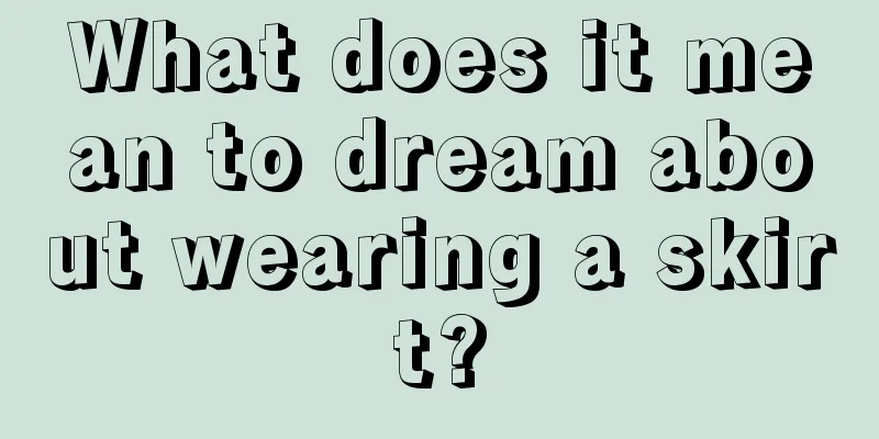 What does it mean to dream about wearing a skirt?