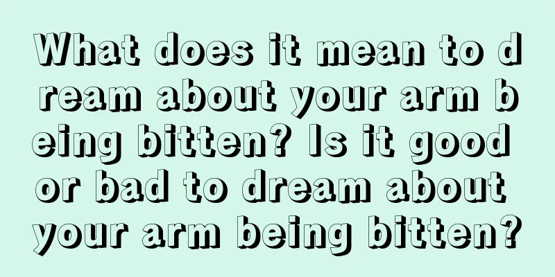 What does it mean to dream about your arm being bitten? Is it good or bad to dream about your arm being bitten?