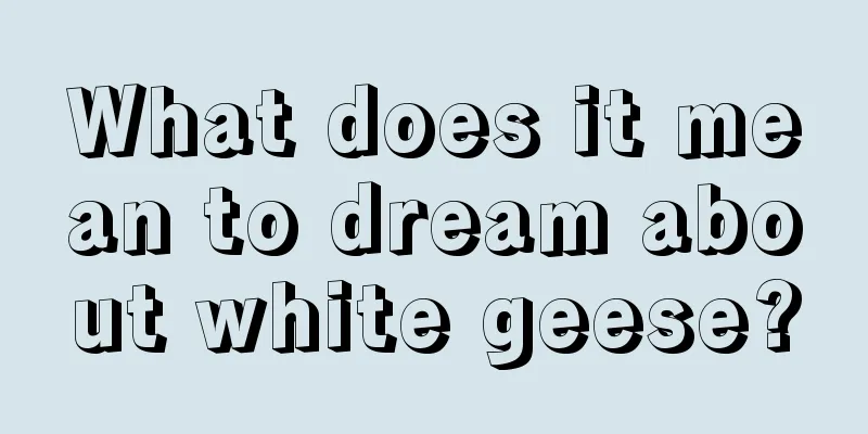 What does it mean to dream about white geese?