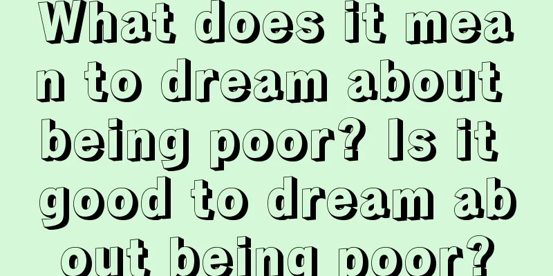 What does it mean to dream about being poor? Is it good to dream about being poor?