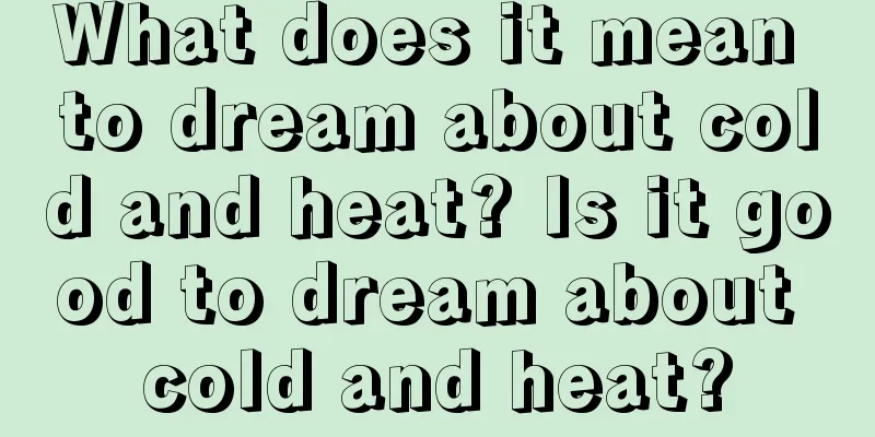 What does it mean to dream about cold and heat? Is it good to dream about cold and heat?