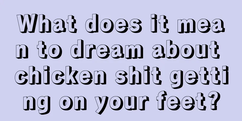 What does it mean to dream about chicken shit getting on your feet?