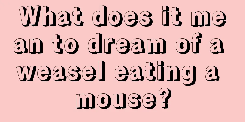 What does it mean to dream of a weasel eating a mouse?