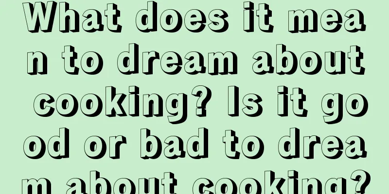 What does it mean to dream about cooking? Is it good or bad to dream about cooking?