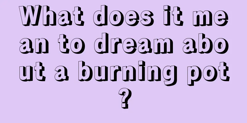 What does it mean to dream about a burning pot?