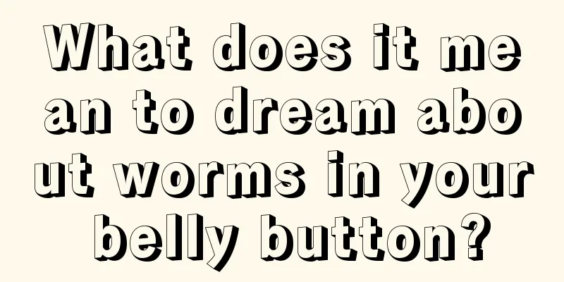 What does it mean to dream about worms in your belly button?