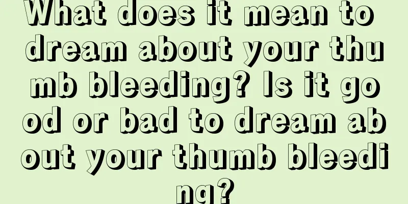 What does it mean to dream about your thumb bleeding? Is it good or bad to dream about your thumb bleeding?