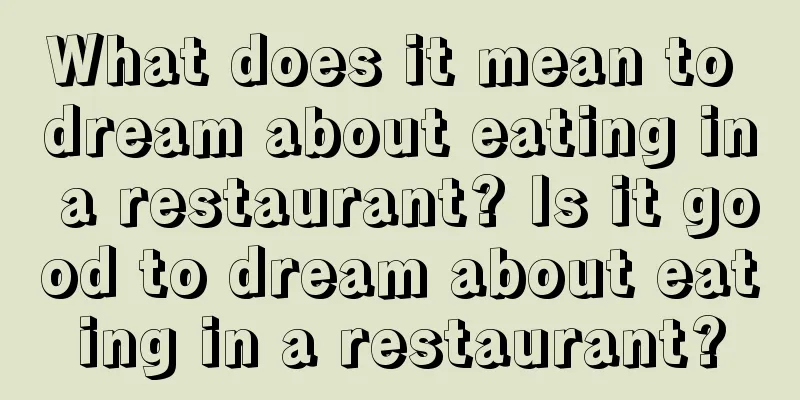 What does it mean to dream about eating in a restaurant? Is it good to dream about eating in a restaurant?