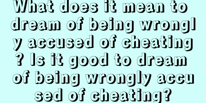 What does it mean to dream of being wrongly accused of cheating? Is it good to dream of being wrongly accused of cheating?