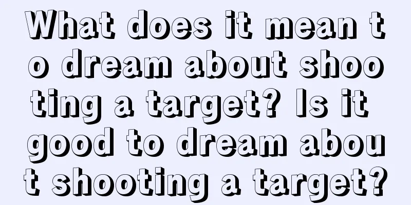 What does it mean to dream about shooting a target? Is it good to dream about shooting a target?