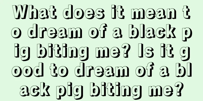 What does it mean to dream of a black pig biting me? Is it good to dream of a black pig biting me?