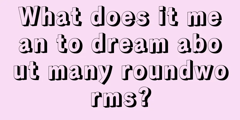 What does it mean to dream about many roundworms?