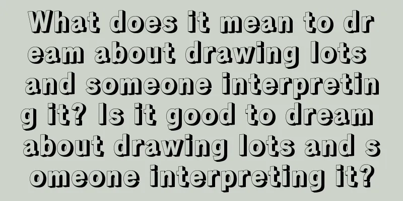 What does it mean to dream about drawing lots and someone interpreting it? Is it good to dream about drawing lots and someone interpreting it?