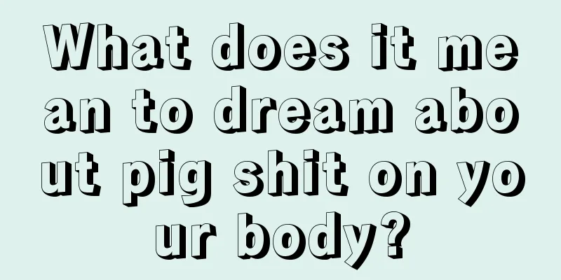 What does it mean to dream about pig shit on your body?