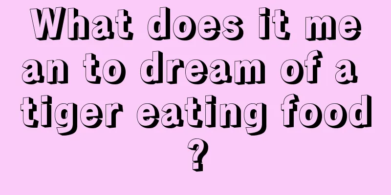 What does it mean to dream of a tiger eating food?