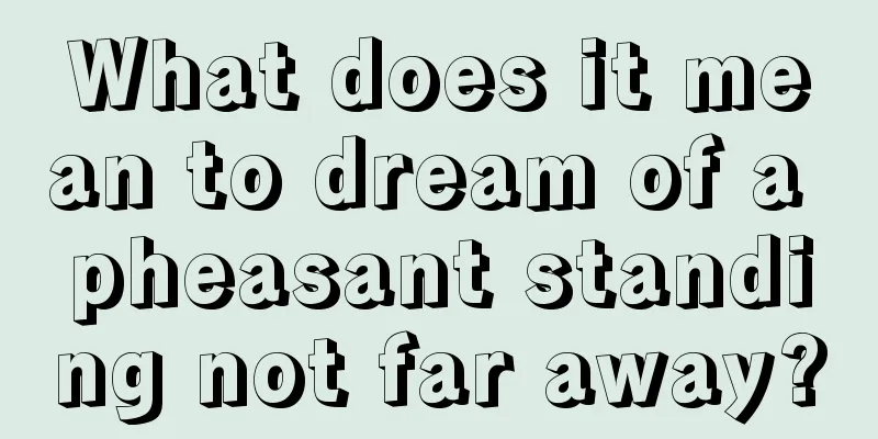 What does it mean to dream of a pheasant standing not far away?