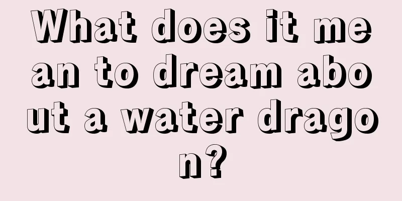 What does it mean to dream about a water dragon?