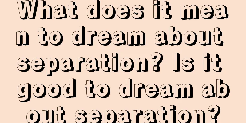 What does it mean to dream about separation? Is it good to dream about separation?