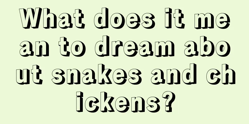 What does it mean to dream about snakes and chickens?