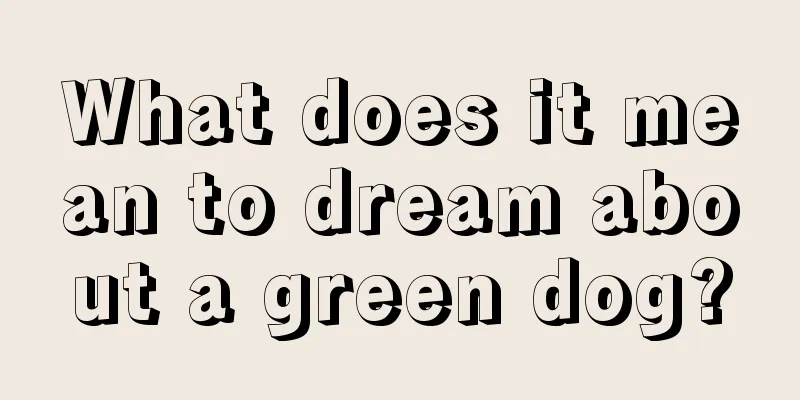 What does it mean to dream about a green dog?