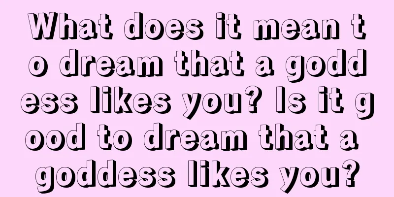 What does it mean to dream that a goddess likes you? Is it good to dream that a goddess likes you?