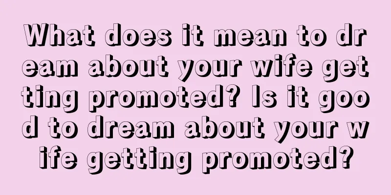 What does it mean to dream about your wife getting promoted? Is it good to dream about your wife getting promoted?