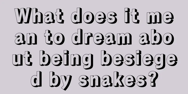 What does it mean to dream about being besieged by snakes?