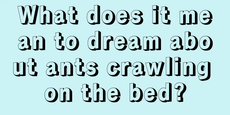 What does it mean to dream about ants crawling on the bed?