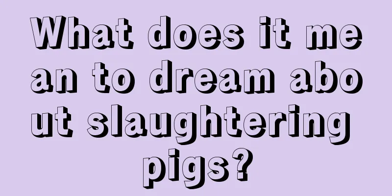 What does it mean to dream about slaughtering pigs?