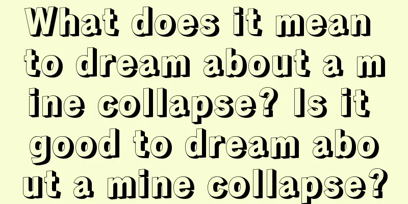 What does it mean to dream about a mine collapse? Is it good to dream about a mine collapse?