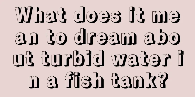 What does it mean to dream about turbid water in a fish tank?